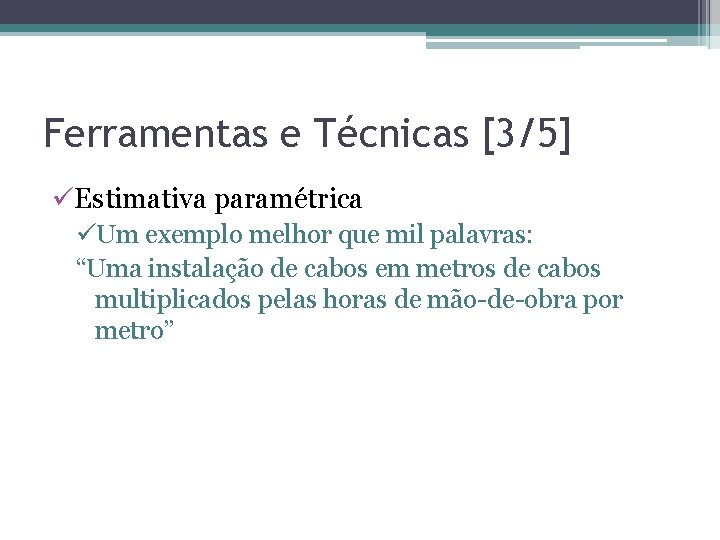 Ferramentas e Técnicas [3/5] üEstimativa paramétrica üUm exemplo melhor que mil palavras: “Uma instalação