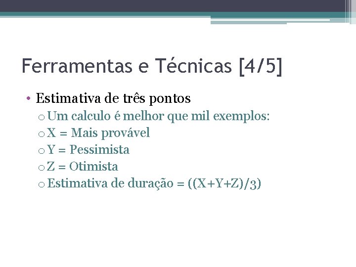 Ferramentas e Técnicas [4/5] • Estimativa de três pontos o Um calculo é melhor
