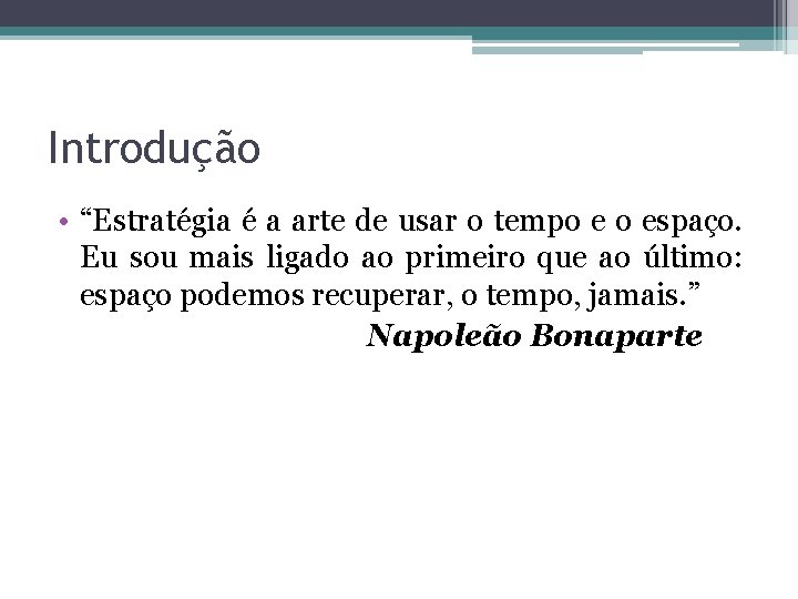 Introdução • “Estratégia é a arte de usar o tempo e o espaço. Eu