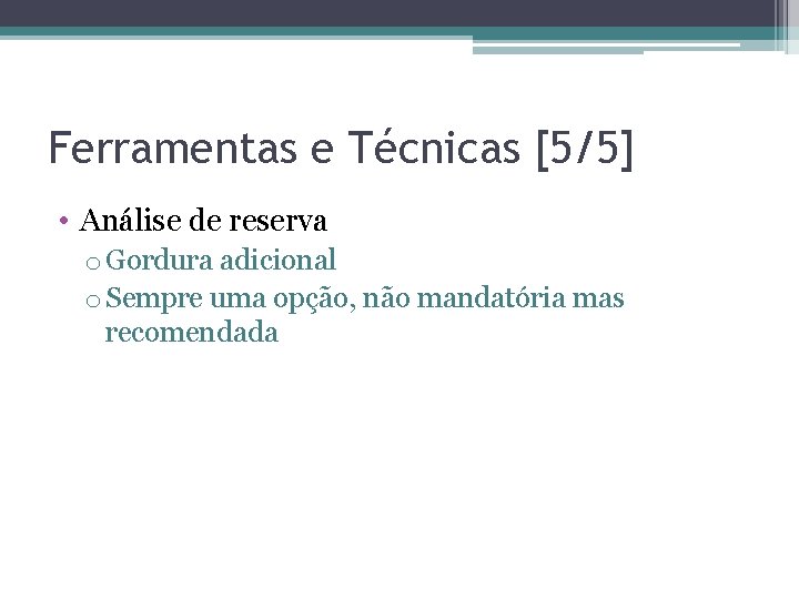 Ferramentas e Técnicas [5/5] • Análise de reserva o Gordura adicional o Sempre uma
