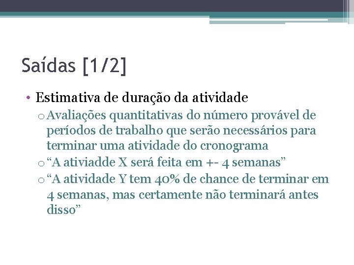 Saídas [1/2] • Estimativa de duração da atividade o Avaliações quantitativas do número provável