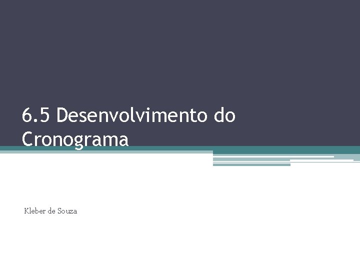 6. 5 Desenvolvimento do Cronograma Kleber de Souza 