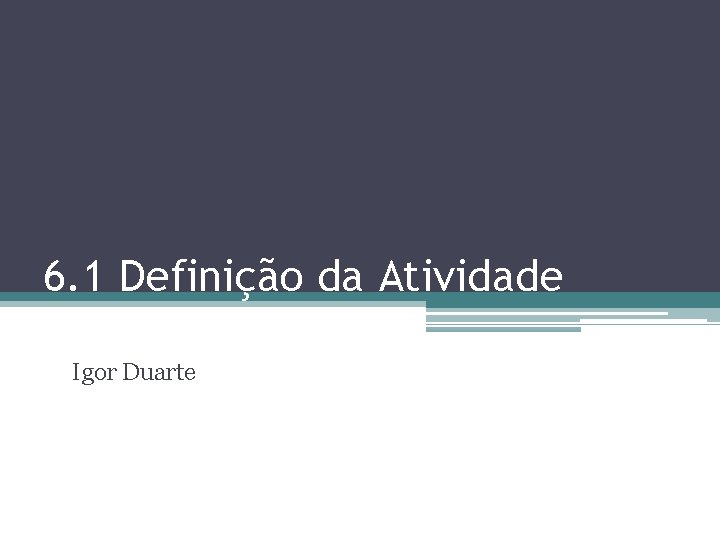 6. 1 Definição da Atividade Igor Duarte 