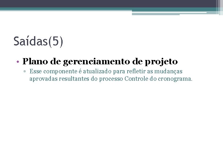 Saídas(5) • Plano de gerenciamento de projeto ▫ Esse componente é atualizado para refletir