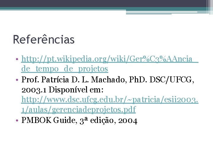 Referências • http: //pt. wikipedia. org/wiki/Ger%C 3%AAncia_ de_tempo_de_projetos • Prof. Patrícia D. L. Machado,