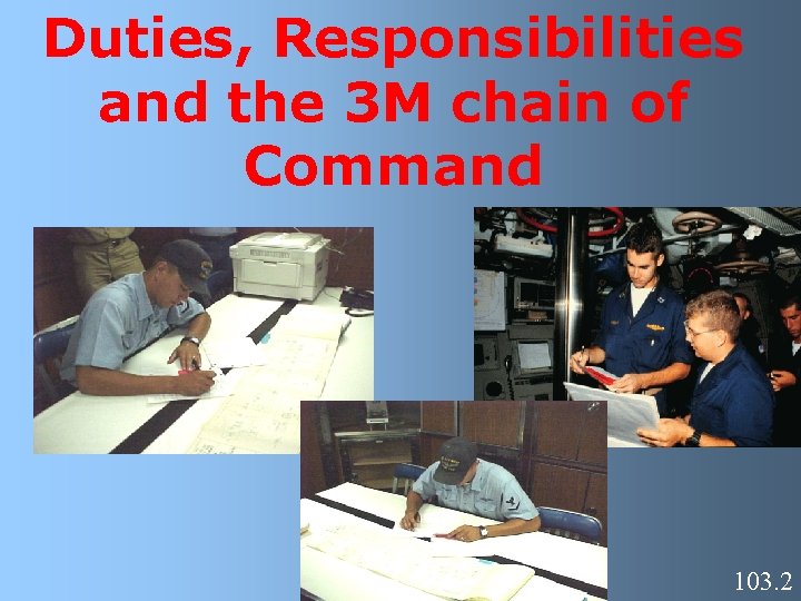 Duties, Responsibilities and the 3 M chain of Command 103. 2 