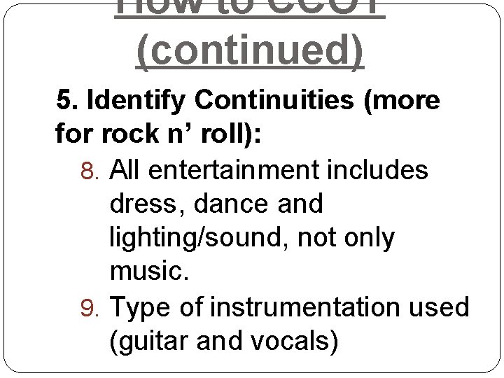 How to CCOT (continued) 5. Identify Continuities (more for rock n’ roll): 8. All How to CCOT (continued) 5. Identify Continuities (more for rock n’ roll): 8. All