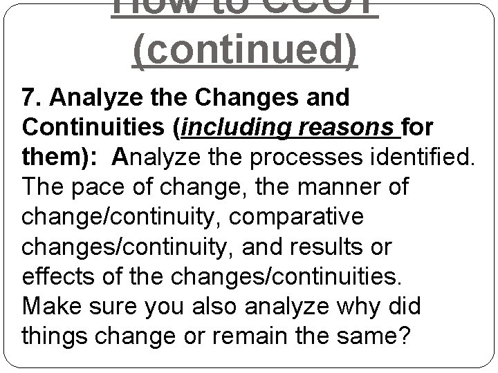 How to CCOT (continued) 7. Analyze the Changes and Continuities (including reasons for them): How to CCOT (continued) 7. Analyze the Changes and Continuities (including reasons for them):