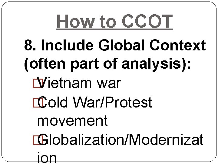 How to CCOT 8. Include Global Context (often part of analysis): � Vietnam war How to CCOT 8. Include Global Context (often part of analysis): � Vietnam war