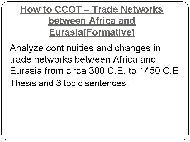 How to CCOT – Trade Networks between Africa and Eurasia(Formative) Analyze continuities and changes How to CCOT – Trade Networks between Africa and Eurasia(Formative) Analyze continuities and changes