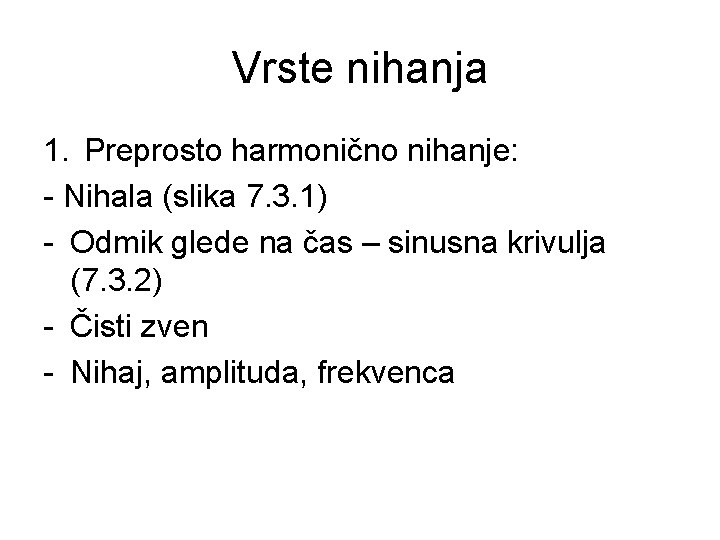 Vrste nihanja 1. Preprosto harmonično nihanje: - Nihala (slika 7. 3. 1) - Odmik