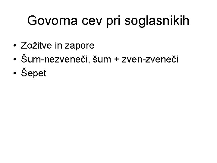 Govorna cev pri soglasnikih • Zožitve in zapore • Šum-nezveneči, šum + zven-zveneči •