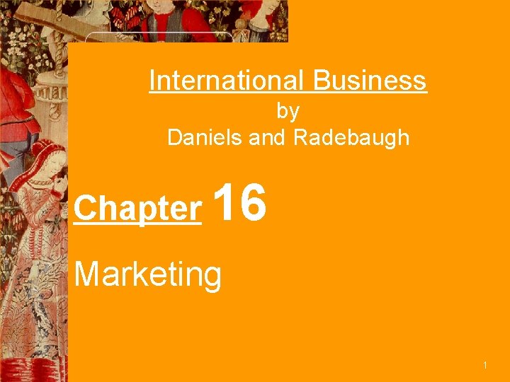 International Business by Daniels and Radebaugh Chapter 16 Marketing 1 