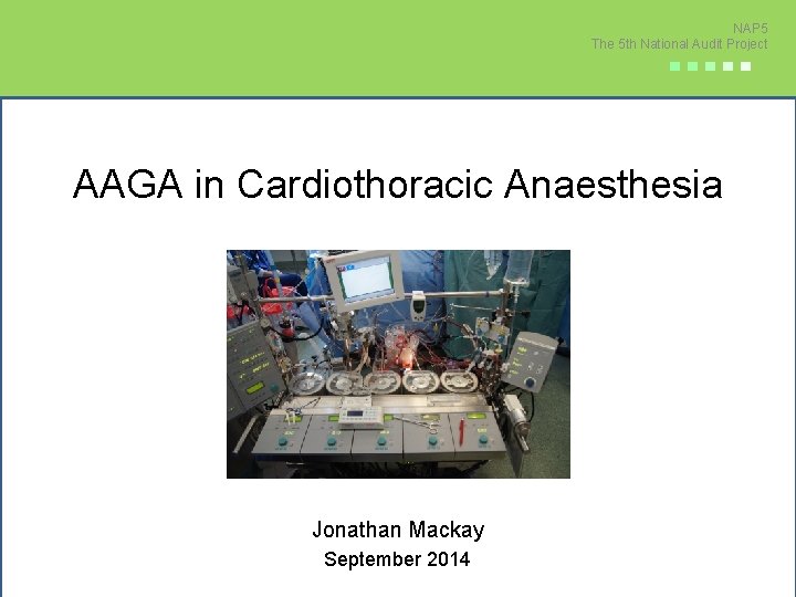 NAP 5 The 5 th National Audit Project ■■■■■ AAGA in Cardiothoracic Anaesthesia Jonathan
