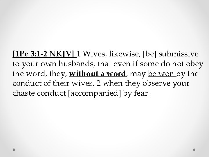 [1 Pe 3: 1 -2 NKJV] 1 Wives, likewise, [be] submissive to your own