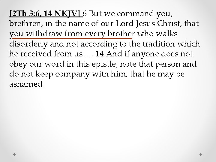 [2 Th 3: 6, 14 NKJV] 6 But we command you, brethren, in the