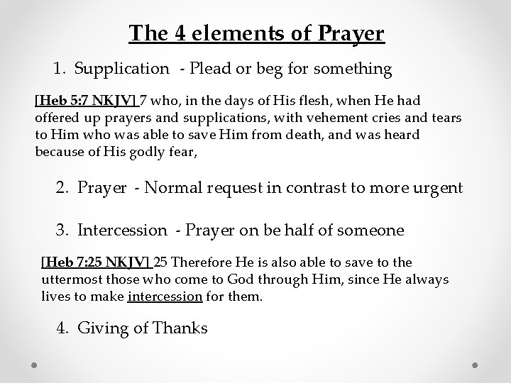 The 4 elements of Prayer 1. Supplication - Plead or beg for something [Heb