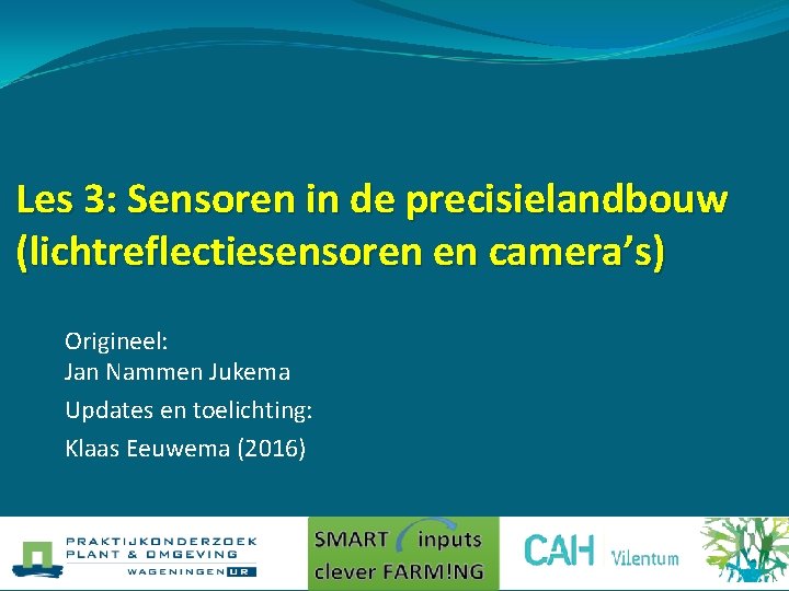Les 3: Sensoren in de precisielandbouw (lichtreflectiesensoren en camera’s) Origineel: Jan Nammen Jukema Updates