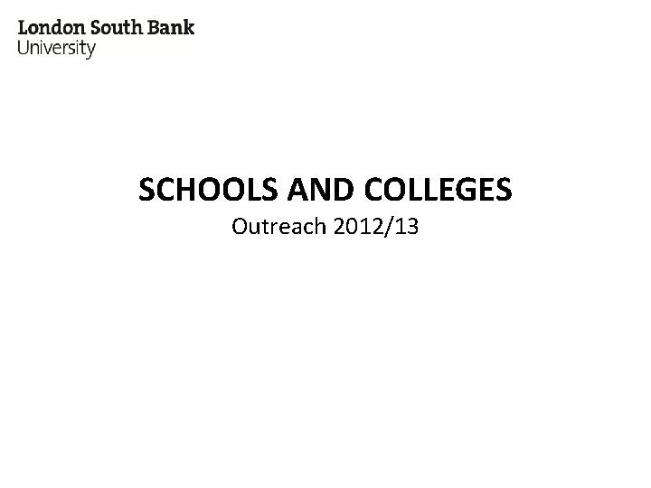 SCHOOLS AND COLLEGES Outreach 2012/13 