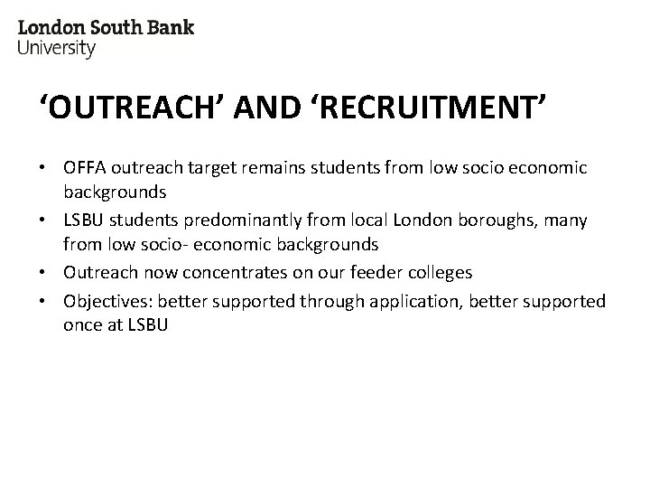 ‘OUTREACH’ AND ‘RECRUITMENT’ • OFFA outreach target remains students from low socio economic backgrounds