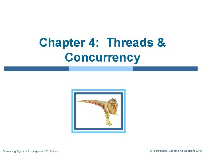 Chapter 4: Threads & Concurrency Operating System Concepts – 10 th Edition Silberschatz, Galvin