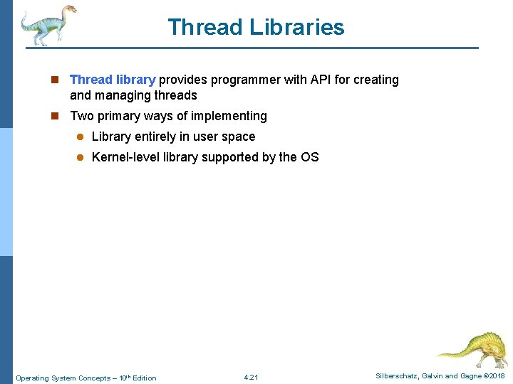Thread Libraries n Thread library provides programmer with API for creating and managing threads
