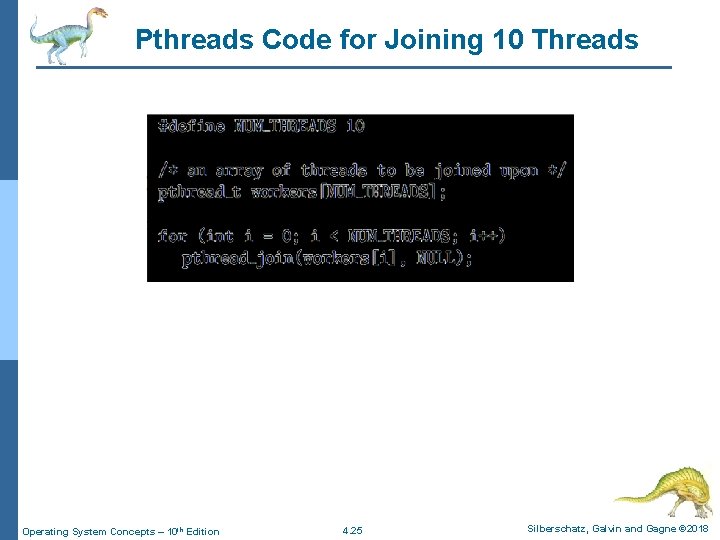 Pthreads Code for Joining 10 Threads Operating System Concepts – 10 th Edition 4.