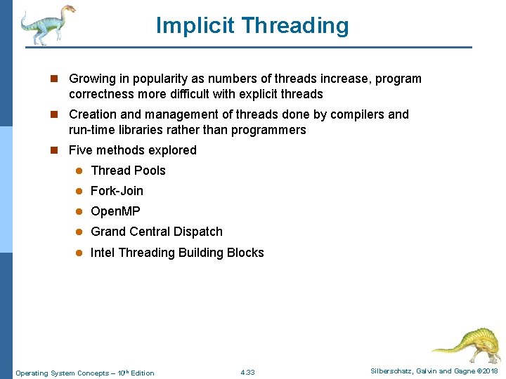 Implicit Threading n Growing in popularity as numbers of threads increase, program correctness more