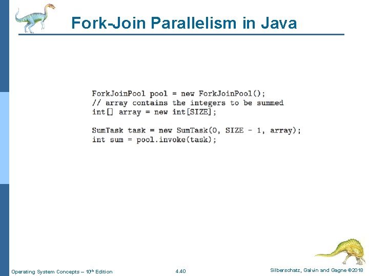 Fork-Join Parallelism in Java Operating System Concepts – 10 th Edition 4. 40 Silberschatz,