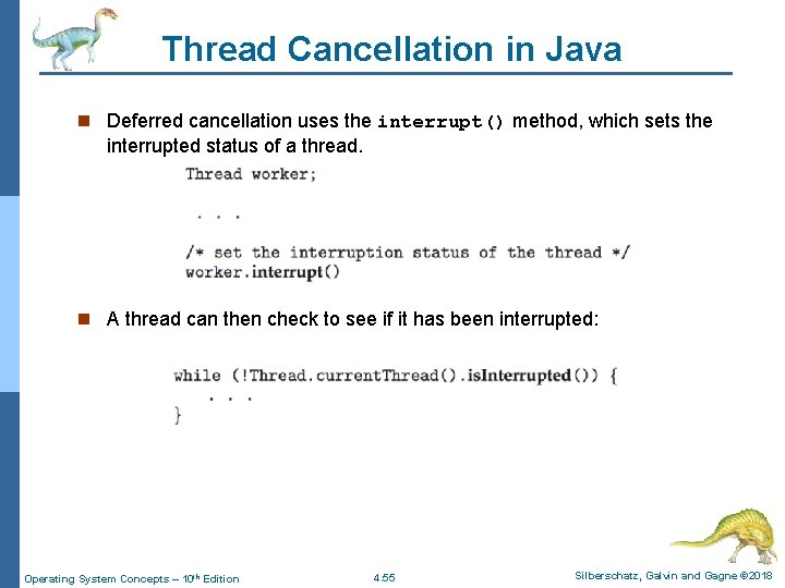 Thread Cancellation in Java n Deferred cancellation uses the interrupt() method, which sets the