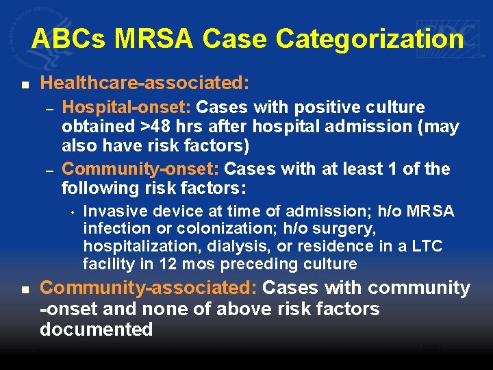 ABCs MRSA Case Categorization n Healthcare-associated: – – Hospital-onset: Cases with positive culture obtained