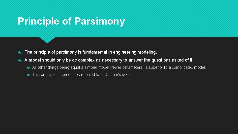 Principle of Parsimony The principle of parsimony is fundamental in engineering modeling. A model