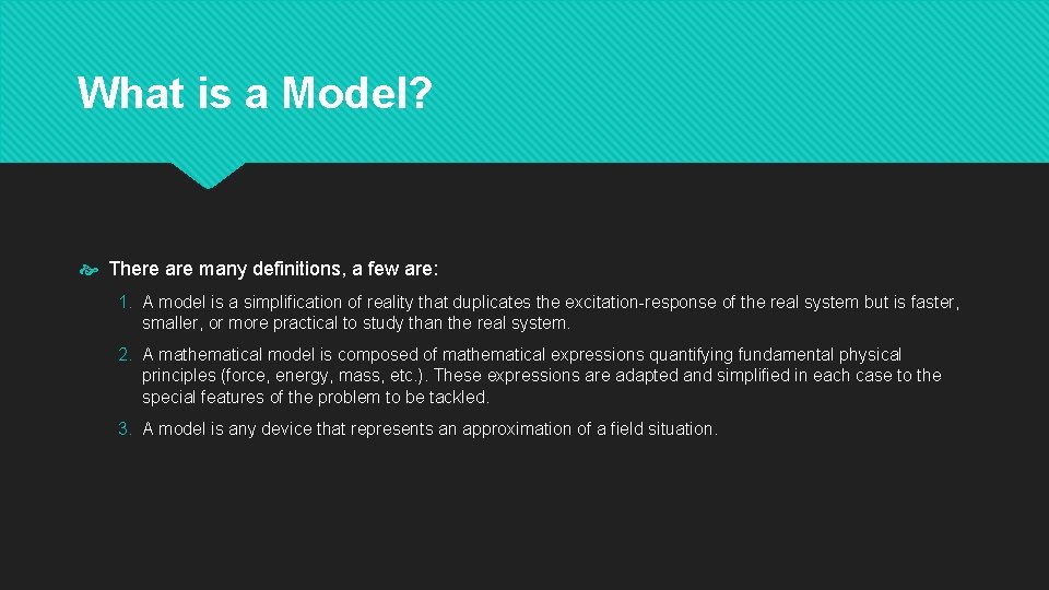 What is a Model? There are many definitions, a few are: 1. A model