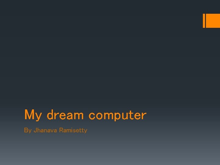 My dream computer By Jhanava Ramisetty 