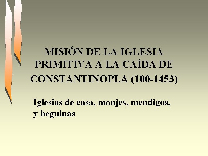 MISIÓN DE LA IGLESIA PRIMITIVA A LA CAÍDA DE CONSTANTINOPLA (100 -1453) Iglesias de
