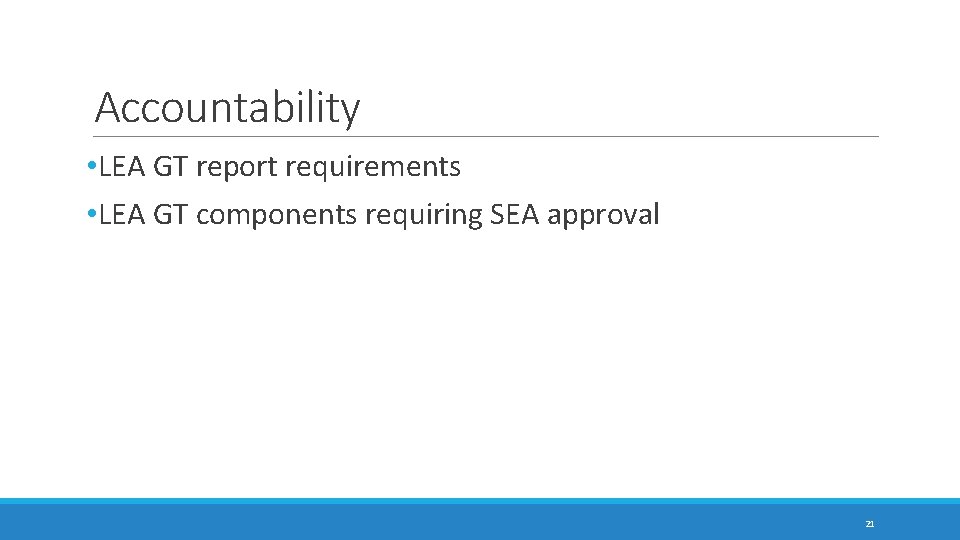 Accountability • LEA GT report requirements • LEA GT components requiring SEA approval 21