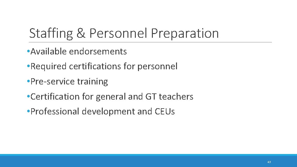 Staffing & Personnel Preparation • Available endorsements • Required certifications for personnel • Pre-service