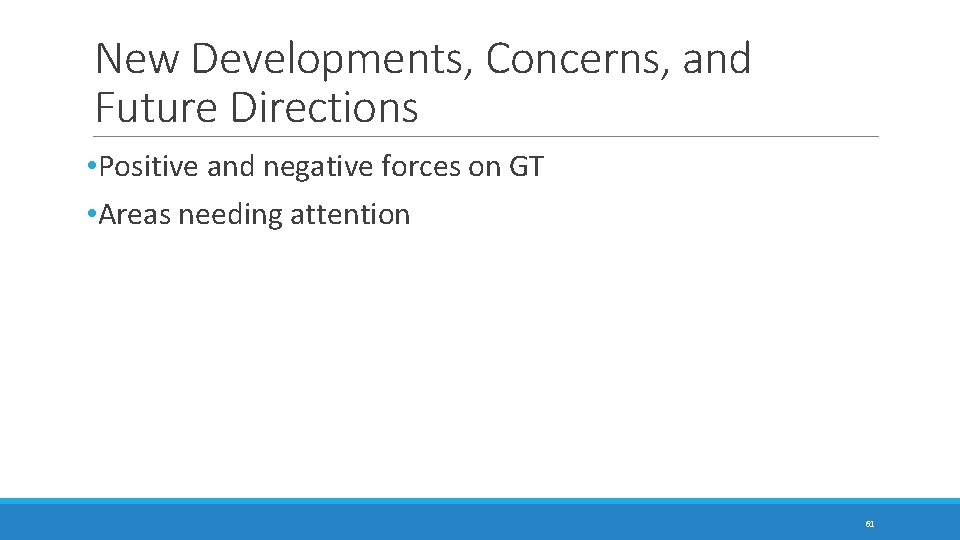 New Developments, Concerns, and Future Directions • Positive and negative forces on GT •