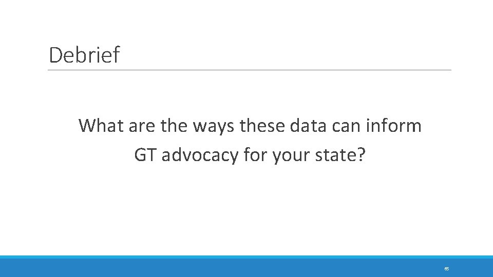 Debrief What are the ways these data can inform GT advocacy for your state?