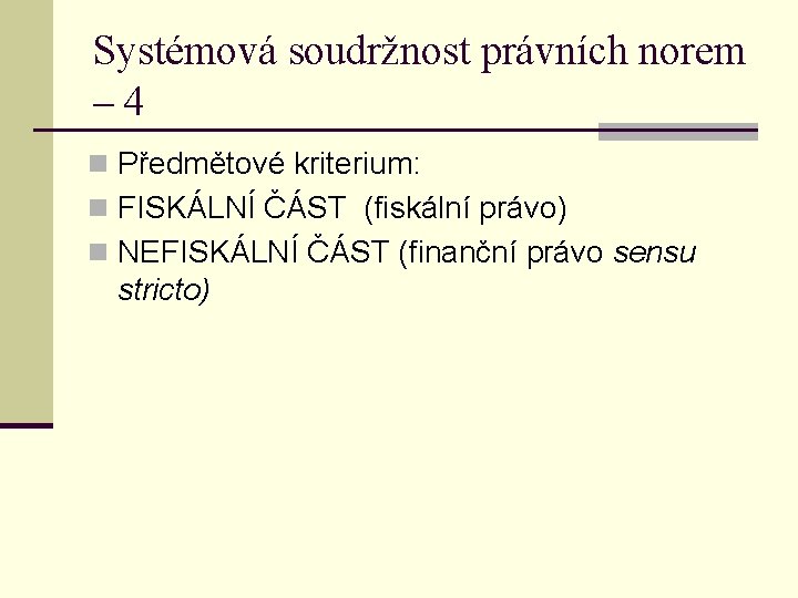 Systémová soudržnost právních norem – 4 n Předmětové kriterium: n FISKÁLNÍ ČÁST (fiskální právo) Systémová soudržnost právních norem – 4 n Předmětové kriterium: n FISKÁLNÍ ČÁST (fiskální právo)