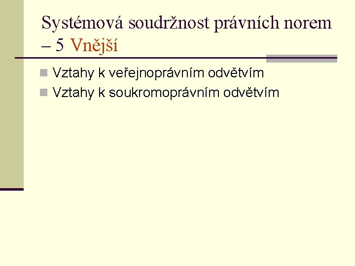 Systémová soudržnost právních norem – 5 Vnější n Vztahy k veřejnoprávním odvětvím n Vztahy