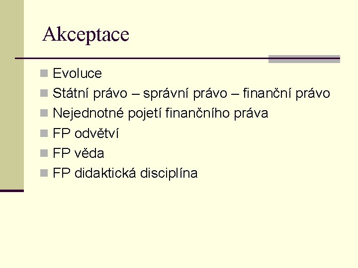 Akceptace n Evoluce n Státní právo – správní právo – finanční právo n Nejednotné Akceptace n Evoluce n Státní právo – správní právo – finanční právo n Nejednotné