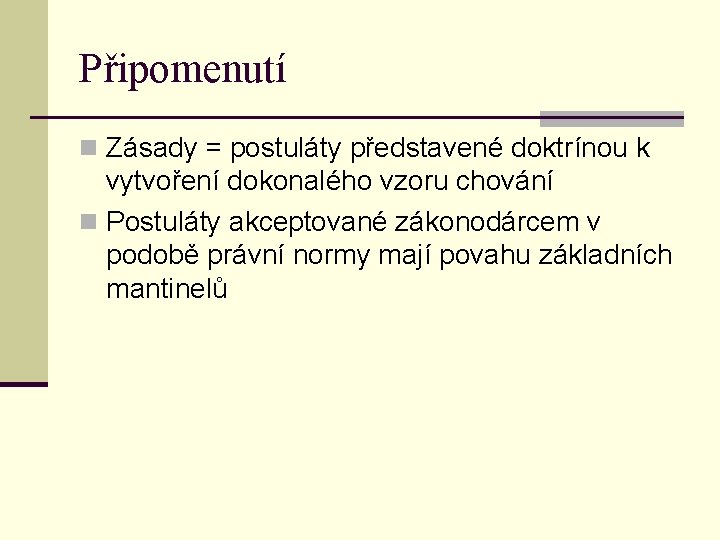 Připomenutí n Zásady = postuláty představené doktrínou k vytvoření dokonalého vzoru chování n Postuláty