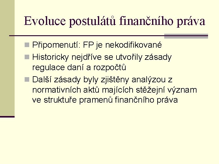 Evoluce postulátů finančního práva n Připomenutí: FP je nekodifikované n Historicky nejdříve se utvořily