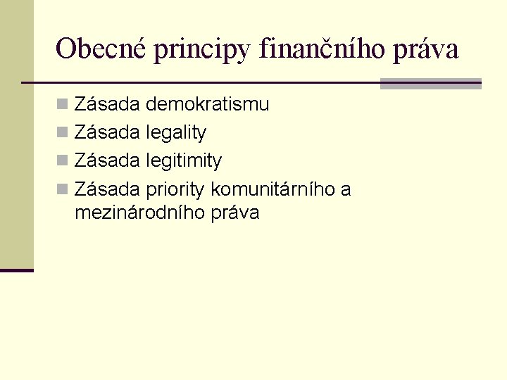 Obecné principy finančního práva n Zásada demokratismu n Zásada legality n Zásada legitimity n Obecné principy finančního práva n Zásada demokratismu n Zásada legality n Zásada legitimity n