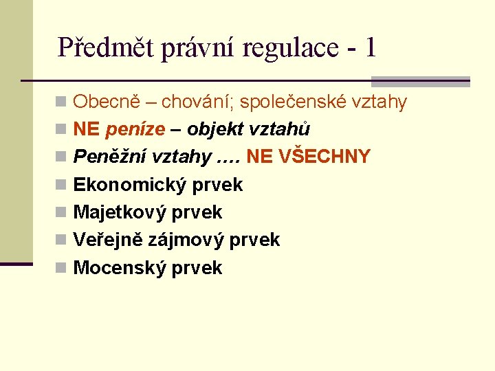 Předmět právní regulace - 1 n Obecně – chování; společenské vztahy n NE peníze Předmět právní regulace - 1 n Obecně – chování; společenské vztahy n NE peníze