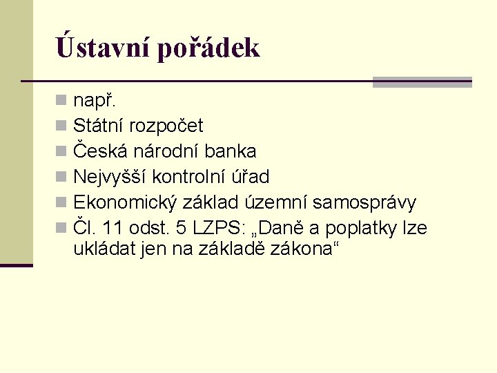 Ústavní pořádek n n n např. Státní rozpočet Česká národní banka Nejvyšší kontrolní úřad