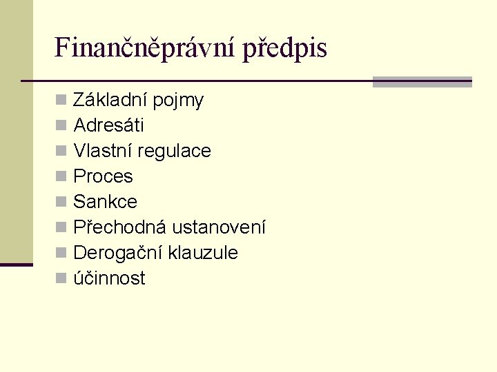 Finančněprávní předpis n n n n Základní pojmy Adresáti Vlastní regulace Proces Sankce Přechodná Finančněprávní předpis n n n n Základní pojmy Adresáti Vlastní regulace Proces Sankce Přechodná