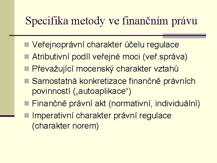 Specifika metody ve finančním právu n Veřejnoprávní charakter účelu regulace n Atributivní podíl veřejné