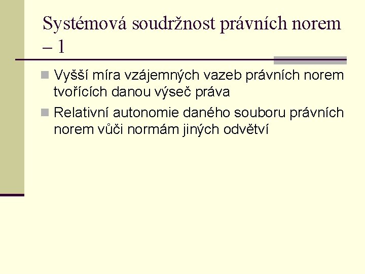 Systémová soudržnost právních norem – 1 n Vyšší míra vzájemných vazeb právních norem tvořících